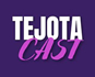 Tejota Cast - Podcast